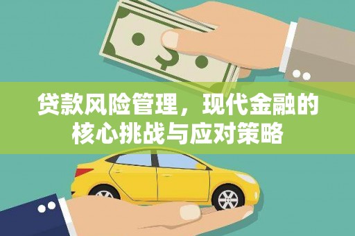 霍尔果斯贷款风险管理，现代金融的核心挑战与应对策略