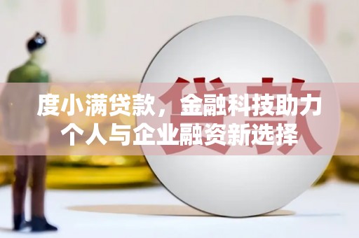 霍尔果斯度小满贷款，金融科技助力个人与企业融资新选择
