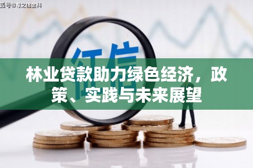 霍尔果斯林业贷款助力绿色经济，政策、实践与未来展望