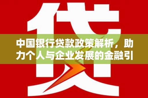 霍尔果斯中国银行贷款政策解析，助力个人与企业发展的金融引擎