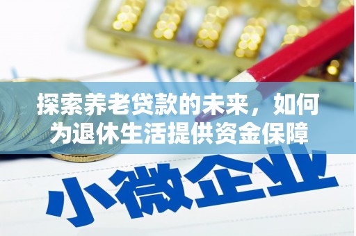 霍尔果斯探索养老贷款的未来，如何为退休生活提供资金保障