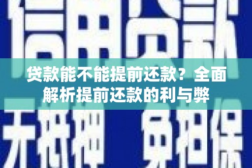 霍尔果斯贷款能不能提前还款？全面解析提前还款的利与弊