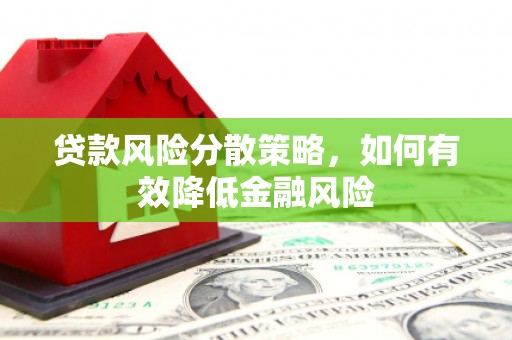 霍尔果斯贷款风险分散策略，如何有效降低金融风险