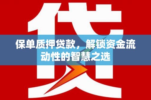 霍尔果斯保单质押贷款，解锁资金流动性的智慧之选
