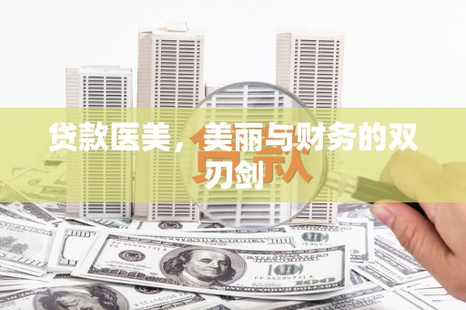 霍尔果斯贷款医美，美丽与财务的双刃剑