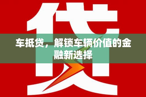 霍尔果斯车抵贷，解锁车辆价值的金融新选择