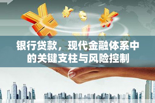 霍尔果斯银行贷款，现代金融体系中的关键支柱与风险控制