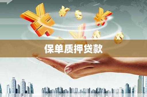 霍尔果斯保单质押贷款