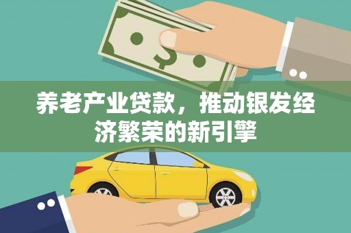 霍尔果斯养老产业贷款，推动银发经济繁荣的新引擎