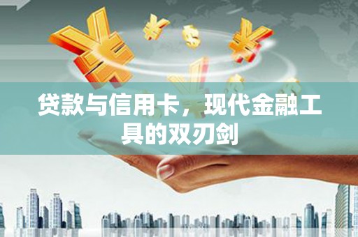 霍尔果斯贷款与信用卡，现代金融工具的双刃剑
