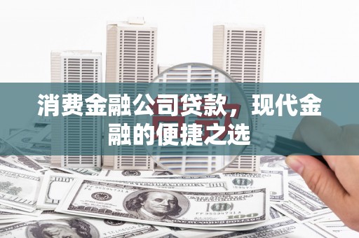 霍尔果斯消费金融公司贷款，现代金融的便捷之选