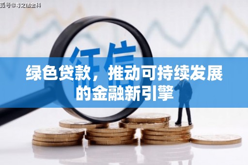 霍尔果斯绿色贷款，推动可持续发展的金融新引擎