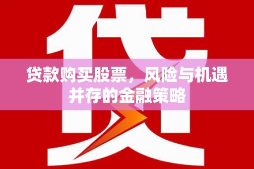 霍尔果斯贷款购买股票，风险与机遇并存的金融策略