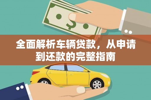 霍尔果斯全面解析车辆贷款，从申请到还款的完整指南