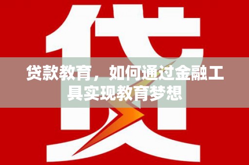 霍尔果斯贷款教育，如何通过金融工具实现教育梦想