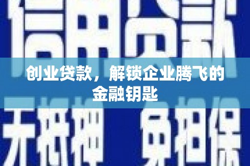 霍尔果斯创业贷款，解锁企业腾飞的金融钥匙