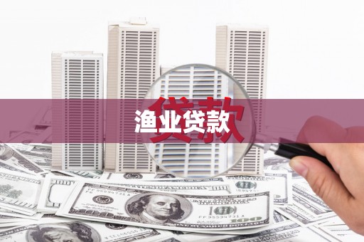 霍尔果斯渔业贷款